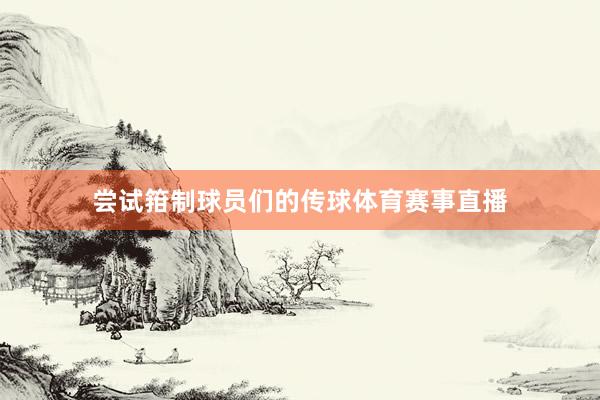 尝试箝制球员们的传球体育赛事直播