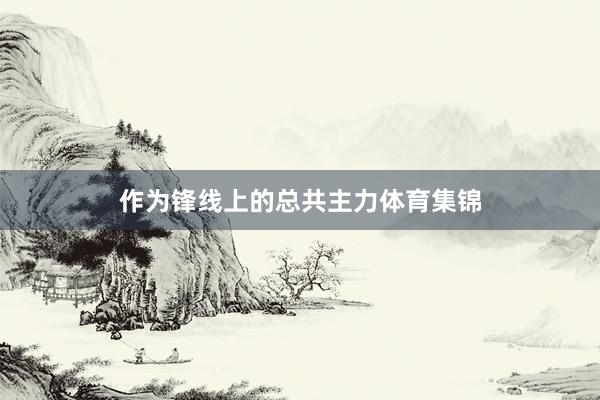 作为锋线上的总共主力体育集锦