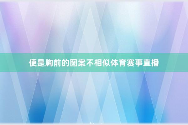便是胸前的图案不相似体育赛事直播